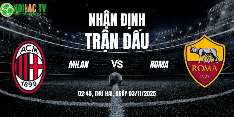 Nhận định Milan vs Roma 02h45 03/11/2025